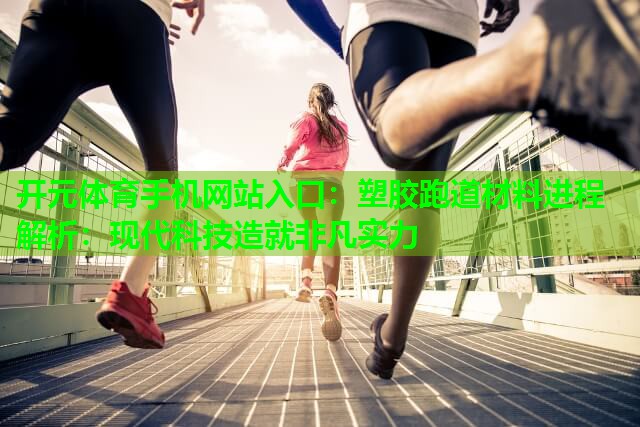 塑胶跑道材料进程解析:现代科技造就非凡实力 塑胶跑道材料进程解析:现代科技造就非凡实力