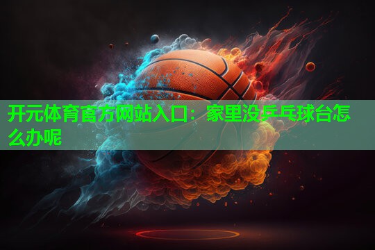 家里没乒乓球台怎么办呢