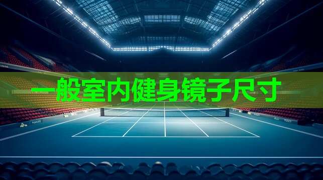 一般室内健身镜子尺寸 一般室内健身镜子尺寸