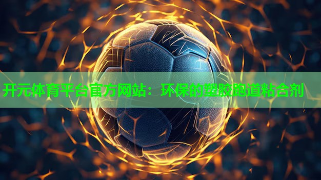 环保的塑胶跑道粘合剂 环保的塑胶跑道粘合剂