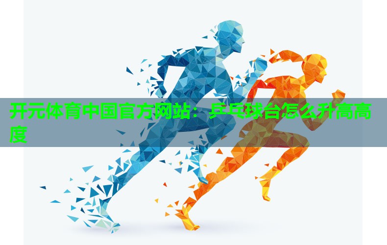 乒乓球台怎么升高高度 乒乓球台怎么升高高度