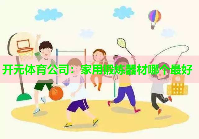 家用锻炼器材哪个最好 家用锻炼器材哪个最好