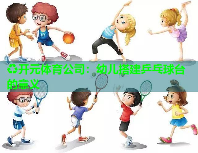 幼儿搭建乒乓球台的意义 幼儿搭建乒乓球台的意义