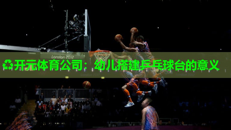 幼儿搭建乒乓球台的意义 幼儿搭建乒乓球台的意义