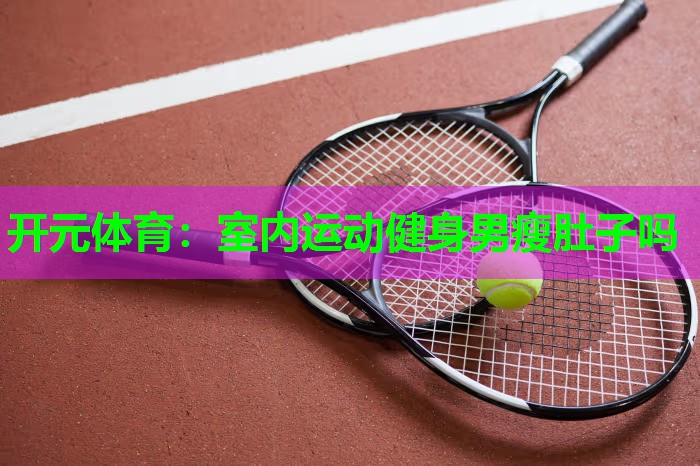 室内运动健身男瘦肚子吗 室内运动健身男瘦肚子吗