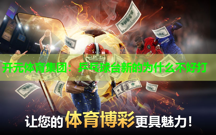 乒乓球台新的为什么不好打