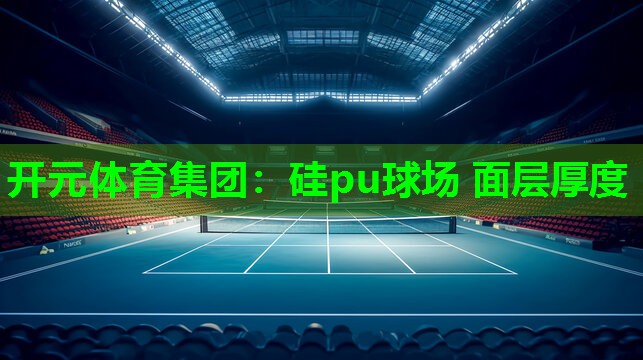 硅pu球场 面层厚度 硅pu球场 面层厚度