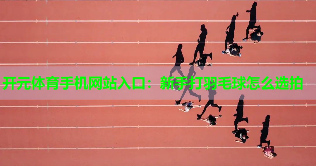 新手打羽毛球怎么选拍