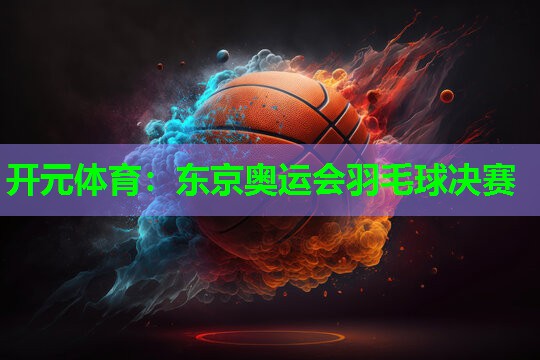 东京奥运会羽毛球决赛