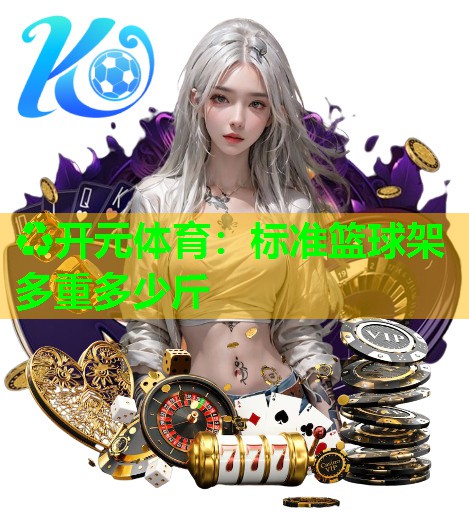 标准篮球架多重多少斤