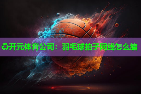 羽毛球拍子网线怎么编