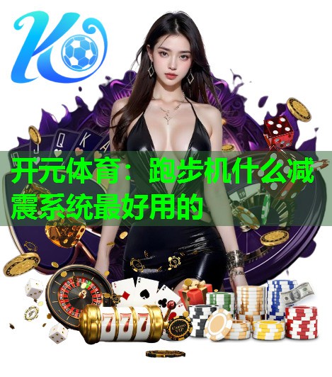 跑步机什么减震系统最好用的