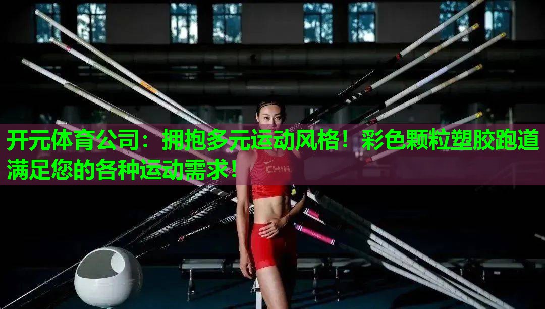 拥抱多元运动风格!彩色颗粒塑胶跑道满足您的各种运动需求! 拥抱多元运动风格!彩色颗粒塑胶跑道满足您的各种运动需求!