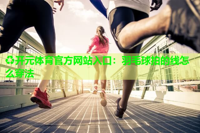 羽毛球拍的线怎么穿法