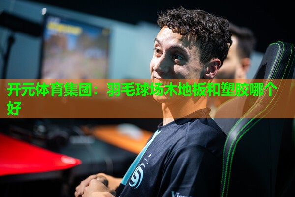 羽毛球场木地板和塑胶哪个好
